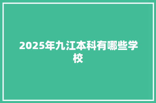 2025年九江本科有哪些学校 担保书