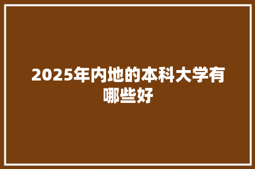 2025年内地的本科大学有哪些好 教育论文
