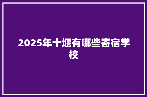 2025年十堰有哪些寄宿学校 简历资料