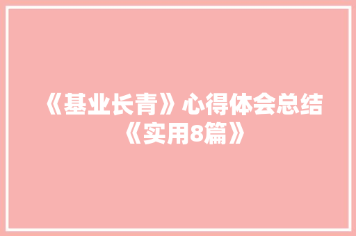 《基业长青》心得体会总结《实用8篇》 简历