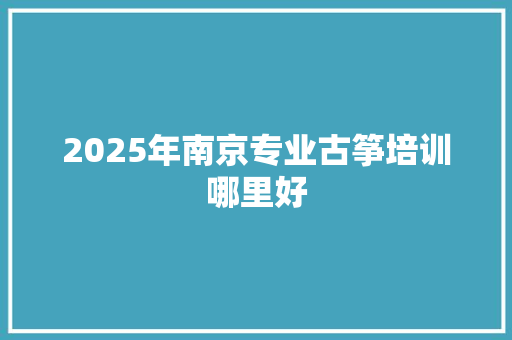 2025年南京专业古筝培训哪里好 表扬书