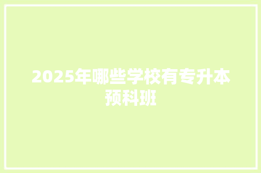 2025年哪些学校有专升本预科班 管理论文