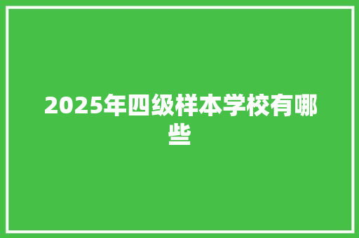 2025年四级样本学校有哪些 简历