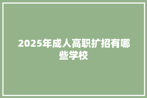 2025年成人高职扩招有哪些学校 表扬书
