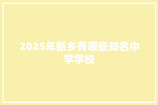 2025年新乡有哪些知名中学学校 简历资料