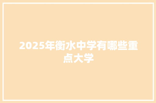 2025年衡水中学有哪些重点大学 承诺书