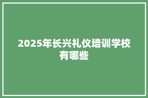 2025年长兴礼仪培训学校有哪些 论文
