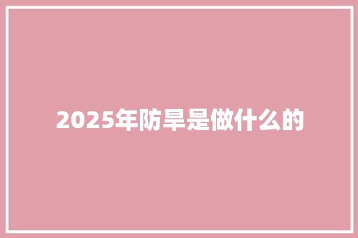 2025年防旱是做什么的 表扬书