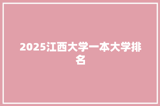2025江西大学一本大学排名 个人简历