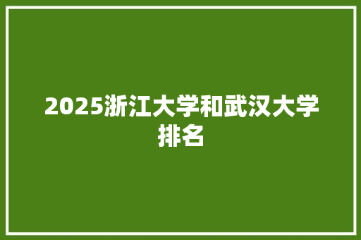 2025浙江大学和武汉大学排名 表扬书