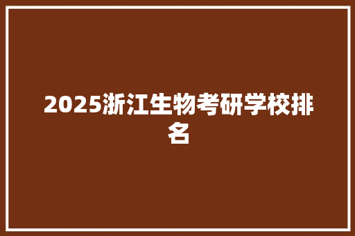 2025浙江生物考研学校排名 个人写作