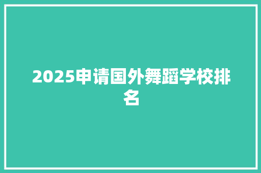 2025申请国外舞蹈学校排名 论文
