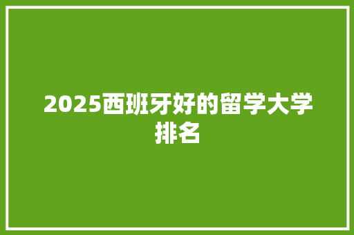 2025西班牙好的留学大学排名 毕业设计