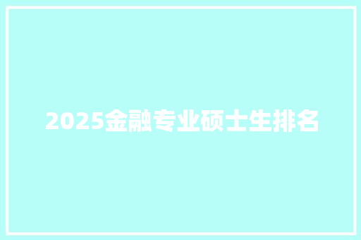 2025金融专业硕士生排名 论文