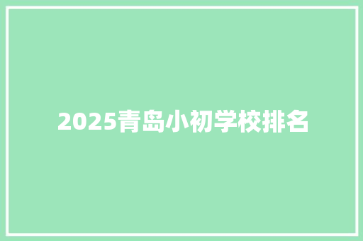 2025青岛小初学校排名 毕业设计