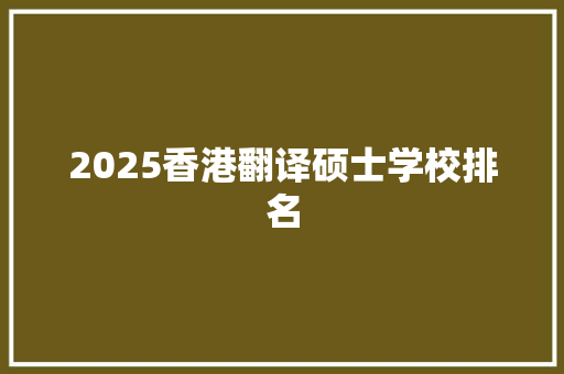 2025香港翻译硕士学校排名 计算机论文