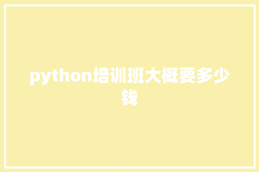 python培训班大概要多少钱 个人简历