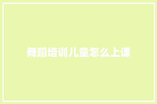舞蹈培训儿童怎么上课 保证书