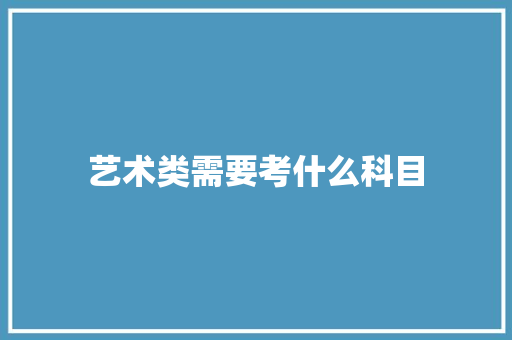 艺术类需要考什么科目 简历