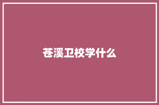 苍溪卫校学什么 文秘写作