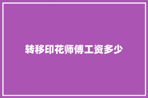 转移印花师傅工资多少 承诺书