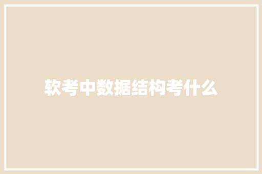 软考中数据结构考什么 教育论文