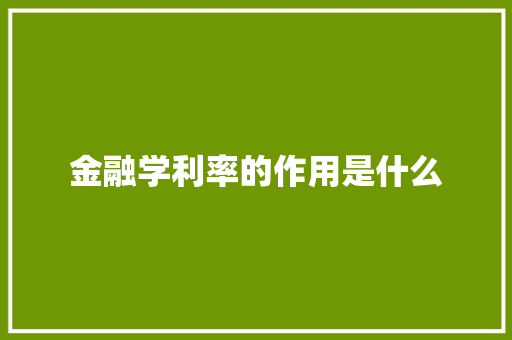 金融学利率的作用是什么 表扬书
