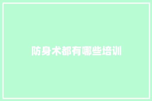 防身术都有哪些培训 简历资料