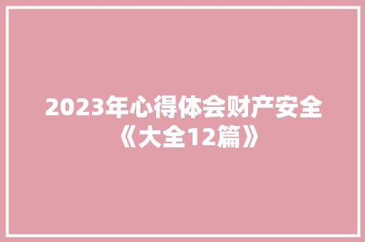 2023年心得体会财产安全《大全12篇》 策划方案