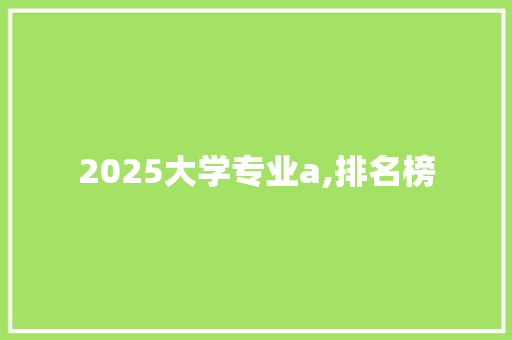 2025大学专业a,排名榜 面试技巧