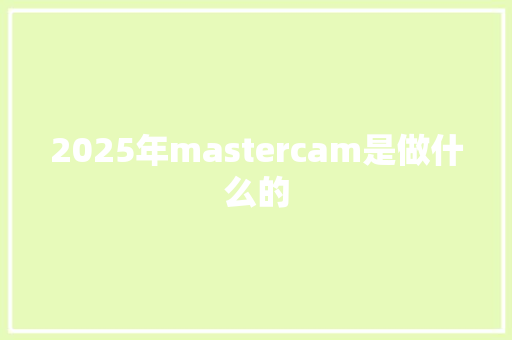 2025年mastercam是做什么的 教育论文