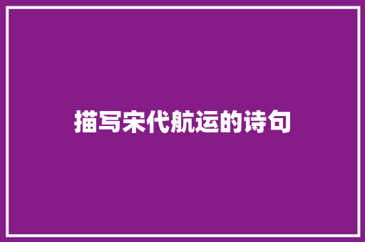 描写宋代航运的诗句 条剧书信