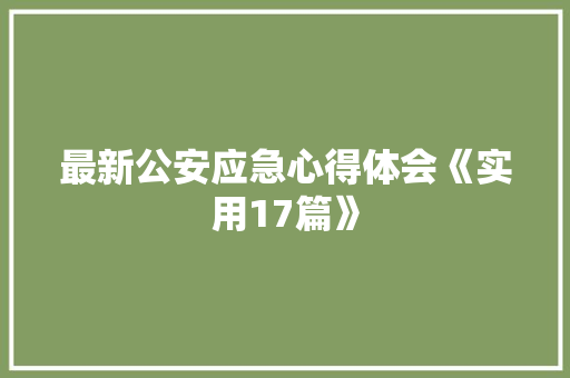 最新公安应急心得体会《实用17篇》 简历资料
