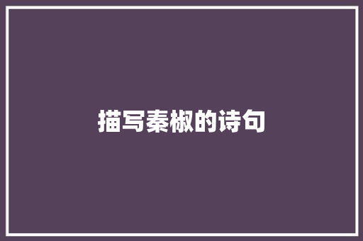 描写秦椒的诗句 个人写作
