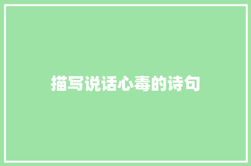 描写说话心毒的诗句 面试技巧