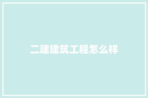 二建建筑工程怎么样 简历资料