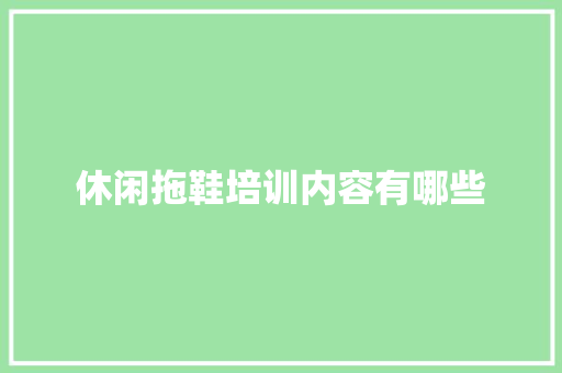 休闲拖鞋培训内容有哪些 毕业设计