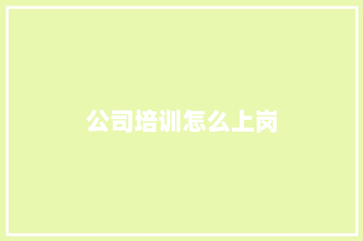 公司培训怎么上岗 表扬书