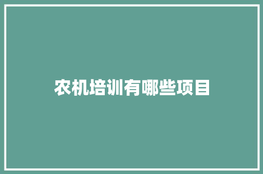 农机培训有哪些项目 策划方案