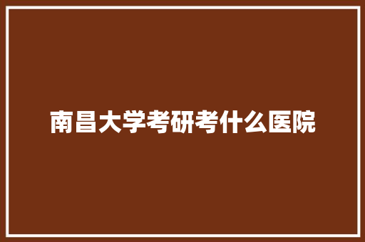 南昌大学考研考什么医院 承诺书