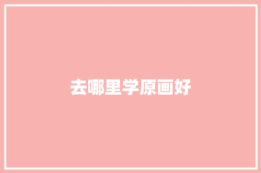 去哪里学原画好 条剧书信