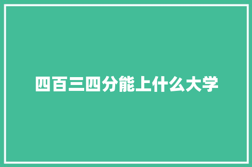 四百三四分能上什么大学 承诺书
