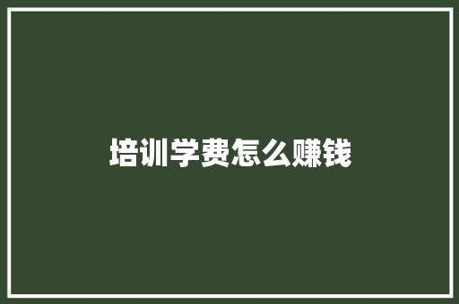 培训学费怎么赚钱 策划方案