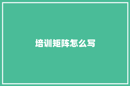 培训矩阵怎么写 策划方案