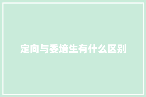 定向与委培生有什么区别 文秘写作