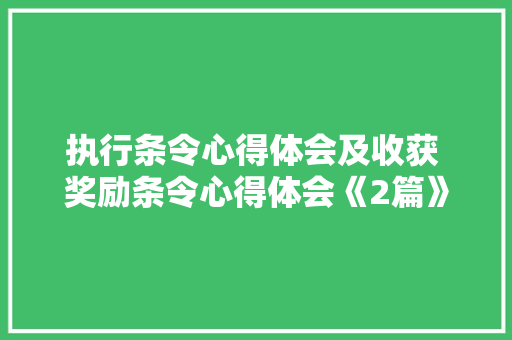 执行条令心得体会及收获 奖励条令心得体会《2篇》 英文简历