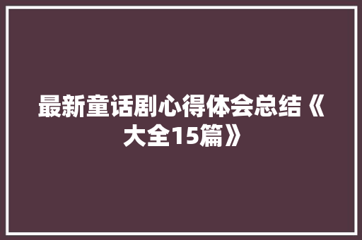 最新童话剧心得体会总结《大全15篇》 担保书