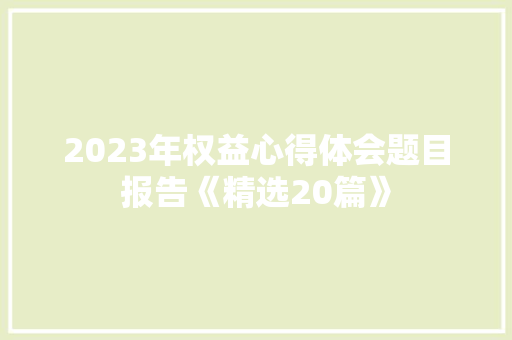 2023年权益心得体会题目报告《精选20篇》 办公写作 2023年权益心得体会题目报告《精选20篇》 办公写作