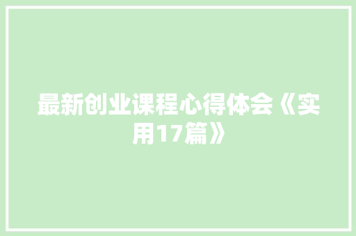 最新创业课程心得体会《实用17篇》 面试技巧