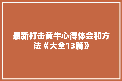 最新打击黄牛心得体会和方法《大全13篇》 面试技巧